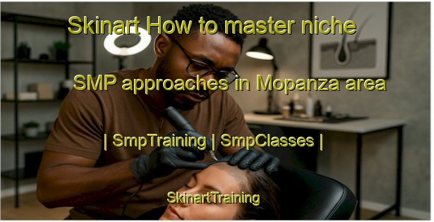 Skinart How to master niche SMP approaches in Mopanza area | SmpTraining | SmpClasses | SkinartTraining-the Democratic Republic of the Congo